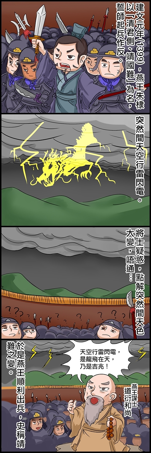 建文元年(1399)，燕王朱棣以「清君側、靖國難」為名，誓師起兵作反。 突然間天空行雷閃電。 將士疑惑，點解突然間天色大變，唔通…. 燕王謀士道衍和尚：天空行雷閃電，是龍飛在天，乃是吉兆！ 於是燕王順利出兵，史稱靖難之變。