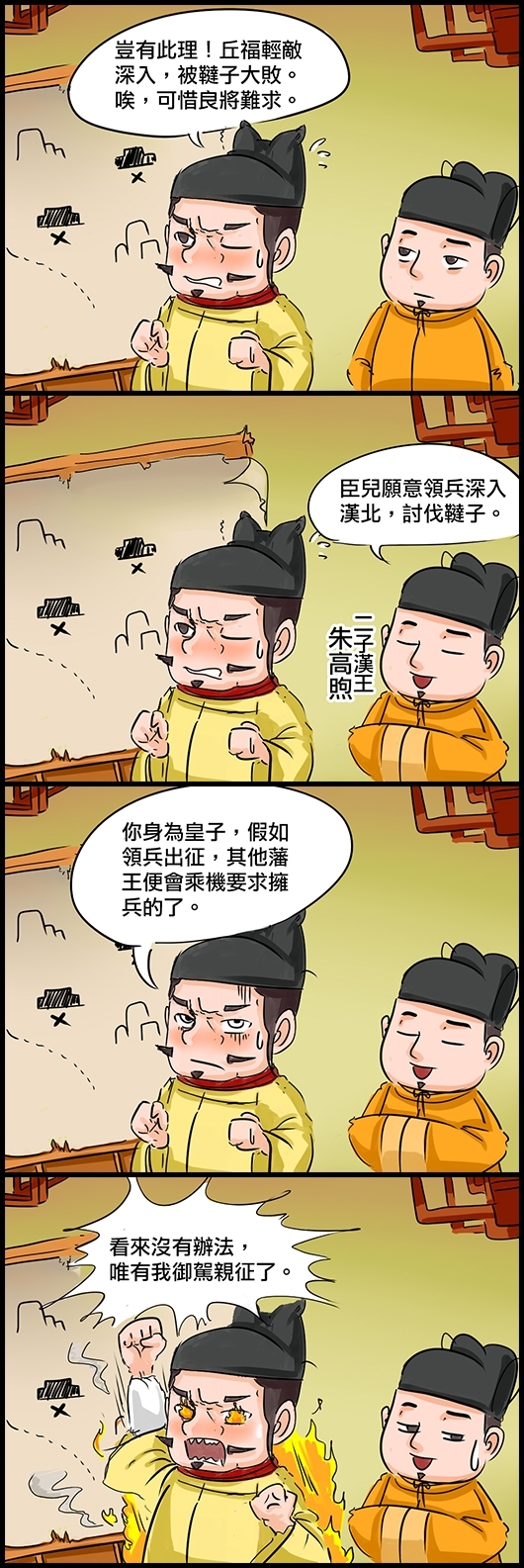 明成祖朱棣：豈有此理！丘福輕敵深入，被韃子大敗。唉，可惜良將難求。 二子漢王高煦：臣兒願意領兵深入漢北，討伐韃子。 成祖：你身為皇子，假如領兵出征，其他藩王便會乘機要求擁兵的了。 成祖：看來沒有辦法，唯有我御駕親征了。