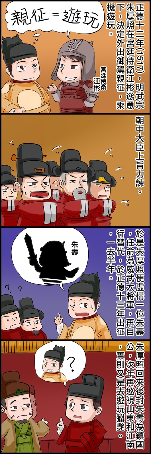 正德十二年(1517)，明武宗朱厚照在宮廷侍衛江彬慫恿下，決定外出御駕親征，乘機遊玩。 朝中大臣上旨力諫。 於是朱厚照便虛構一位朱壽，任命為威武大將軍，再自行替代，於正德十三年出征，一去半年。 朱厚照回來後封朱壽為鎮國公，次年再巡視山東和江南，實則又是去遊玩獵艷。