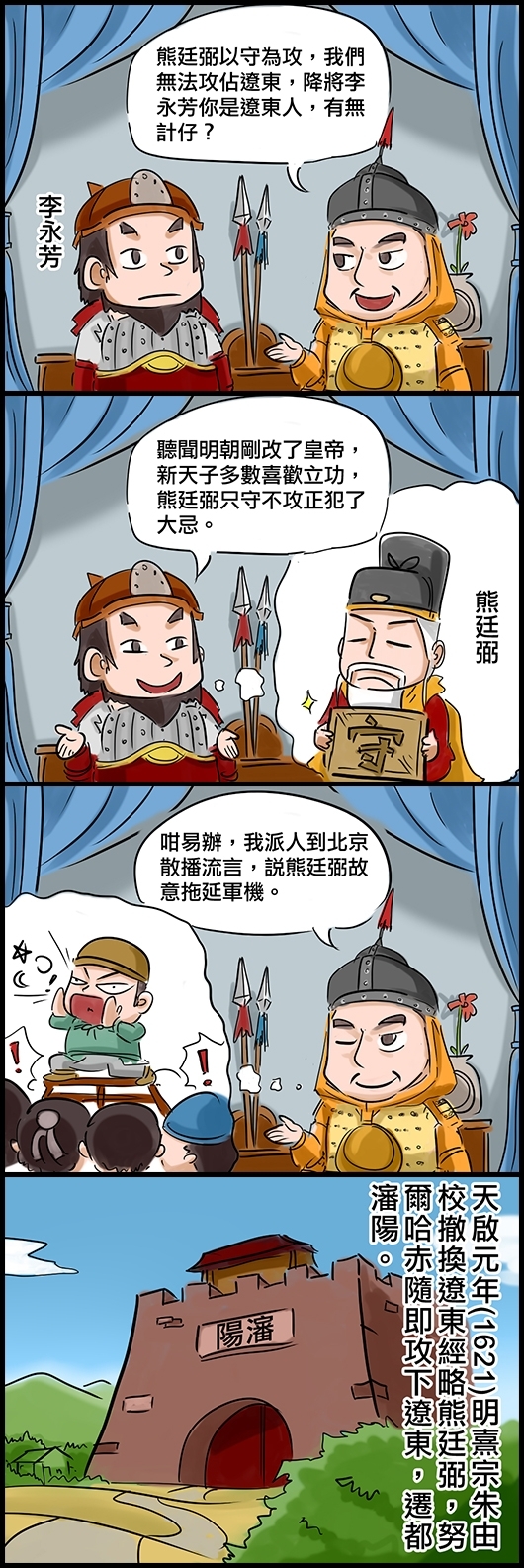 努爾哈赤：熊廷弼以守為攻，我們無法攻佔遼東，降將李永芳你是遼東人，有無計仔？ 李永芳：聽聞明朝剛改了皇帝，新天子多數喜歡立功，熊廷弼只守不攻正犯了大忌。 努爾哈赤：咁易辦，我派人到北京散播流言，說熊廷弼故意拖延軍機。 天啟元年(1621)明熹宗朱由校撤換遼東經略熊廷弼，努爾哈赤隨即攻下遼東，遷都瀋陽。