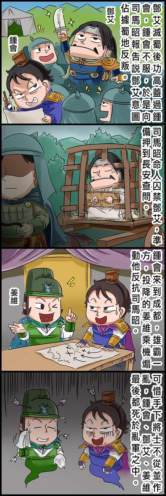 鄧艾滅蜀後功高蓋過鍾會，鍾會不服，於是向司馬昭報告說鄧艾意圖佔據蜀地反叛。 司馬昭命人囚禁鄧艾，準備押到長安查問。 鍾會來到成都，雄霸一方，投降的姜維乘機煽動他反抗司馬昭。 可惜手下將士不從並作亂，鍾會、鄧艾、姜維最後都死於亂軍之中。